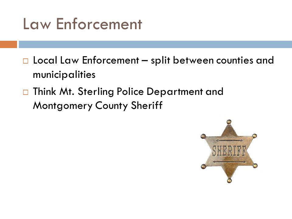 Law Enforcement  Local Law Enforcement – split between counties and municipalities  Think Mt.