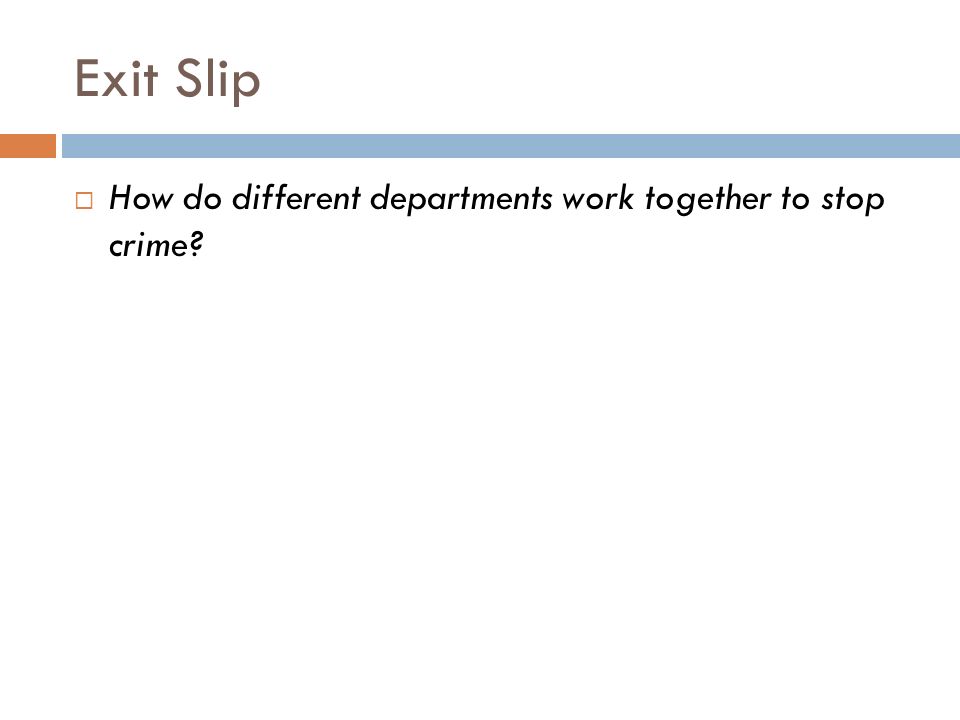 Exit Slip  How do different departments work together to stop crime