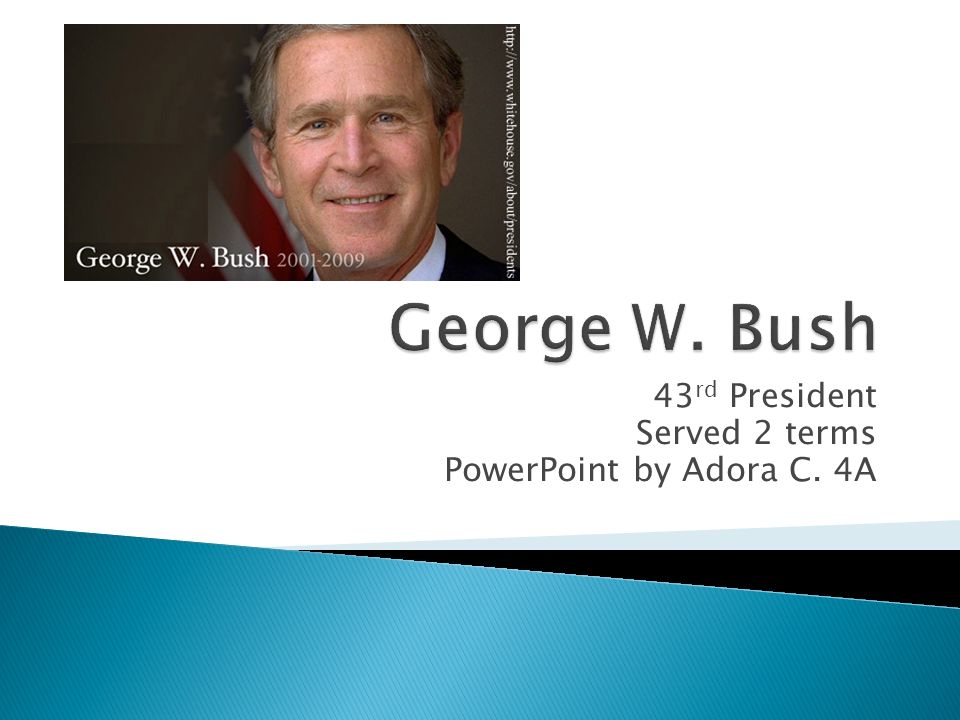 43 rd President Served 2 terms PowerPoint by Adora C. 4A