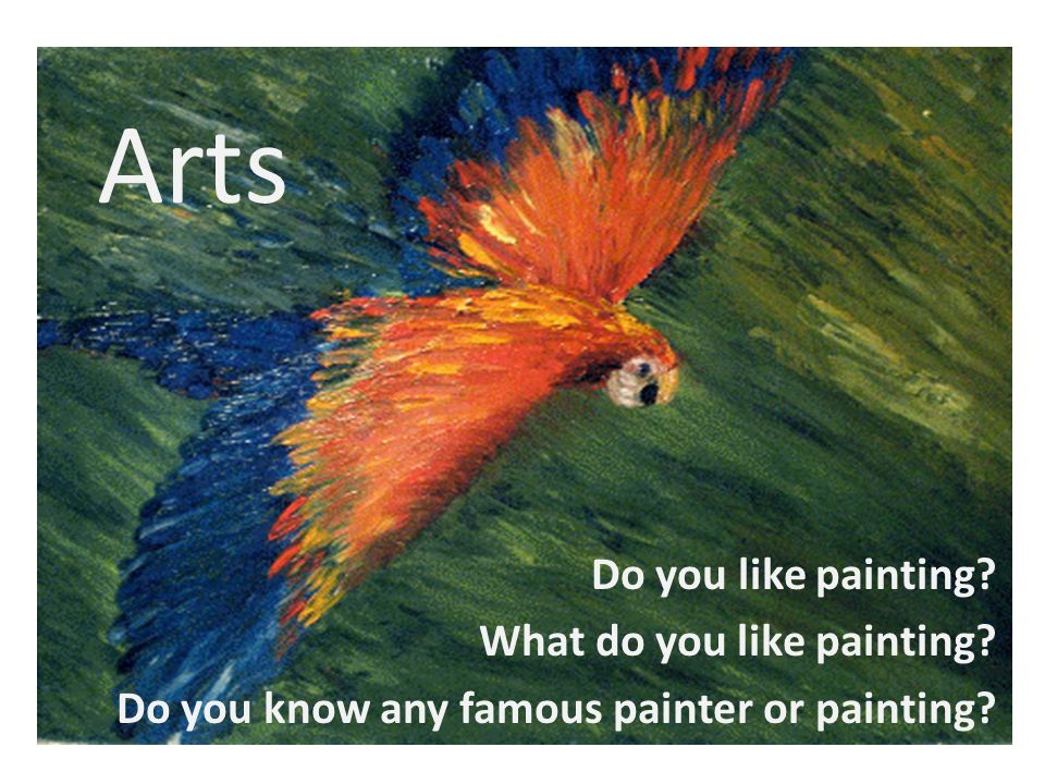 Arts Do you like painting What do you like painting Do you know any famous painter or painting