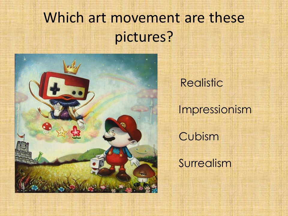 Which art movement are these pictures Realistic Impressionism Cubism Surrealism