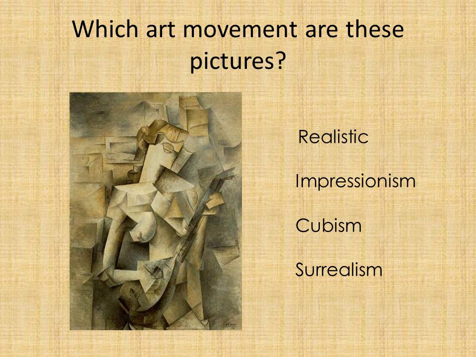 Which art movement are these pictures Realistic Impressionism Cubism Surrealism