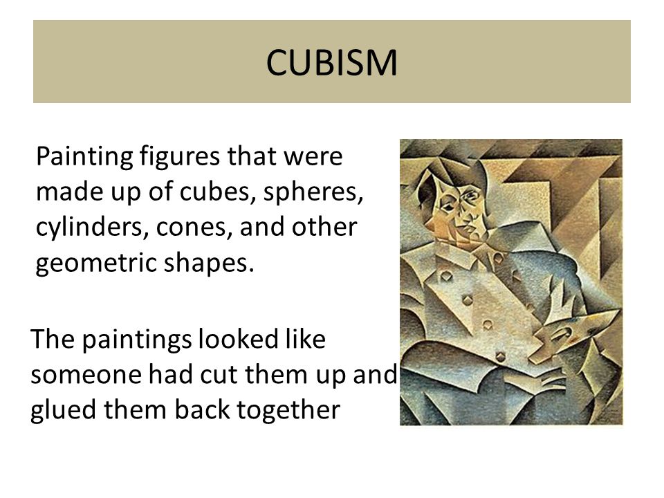 CUBISM Painting figures that were made up of cubes, spheres, cylinders, cones, and other geometric shapes.