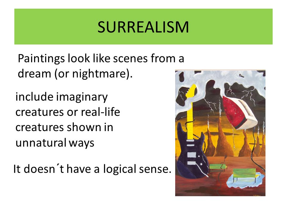 SURREALISM Paintings look like scenes from a dream (or nightmare).