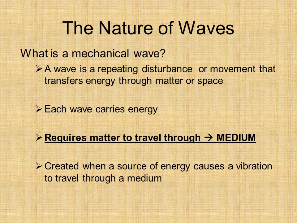 The Nature of Waves What is a mechanical wave.