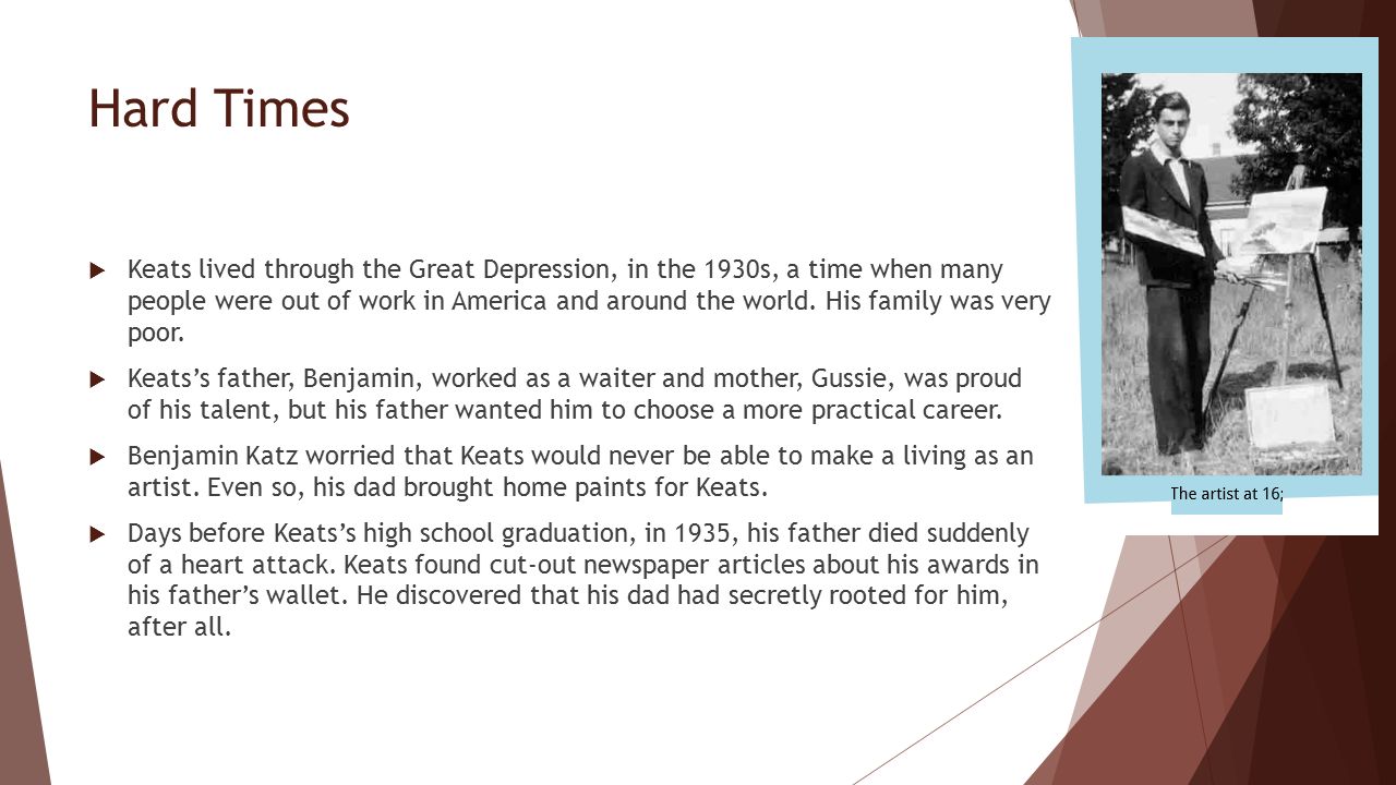 Hard Times  Keats lived through the Great Depression, in the 1930s, a time when many people were out of work in America and around the world.
