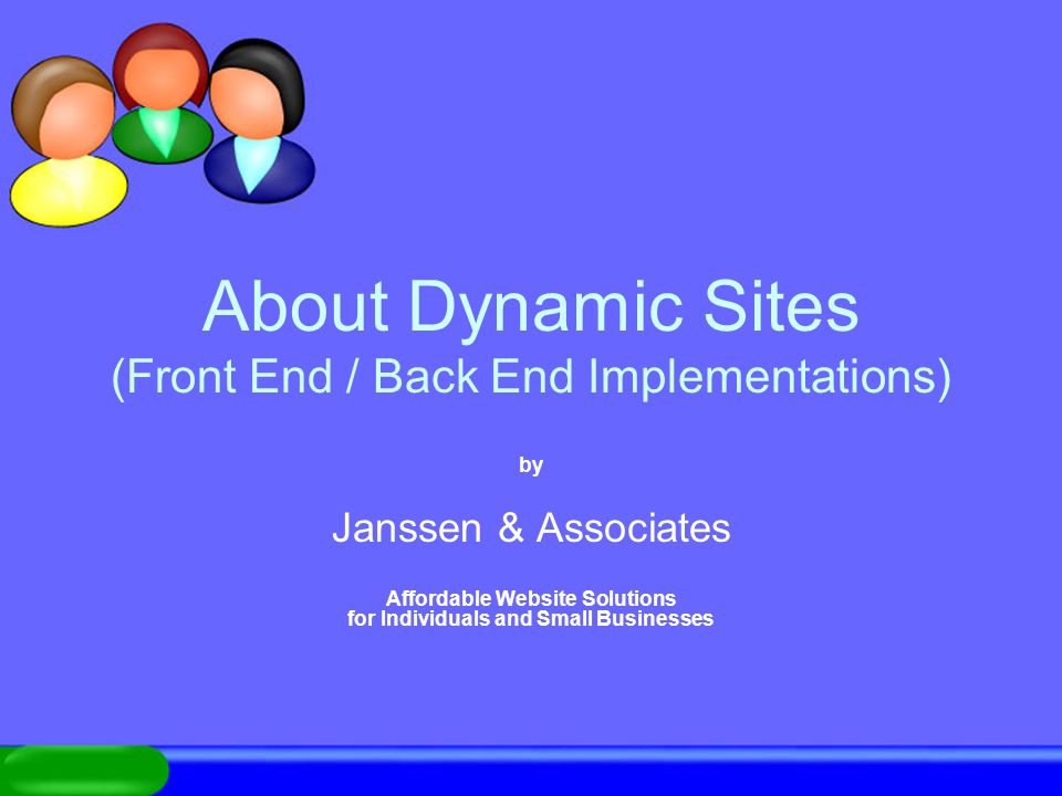 About Dynamic Sites (Front End / Back End Implementations) by Janssen & Associates Affordable Website Solutions for Individuals and Small Businesses