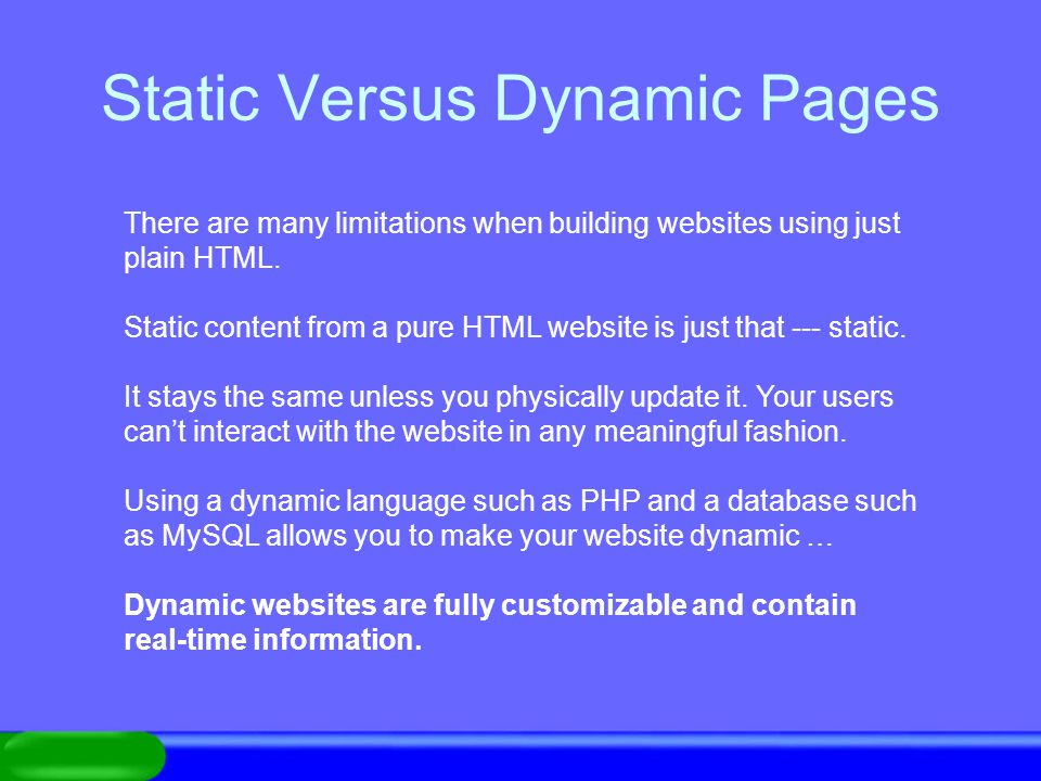 Static Versus Dynamic Pages There are many limitations when building websites using just plain HTML.