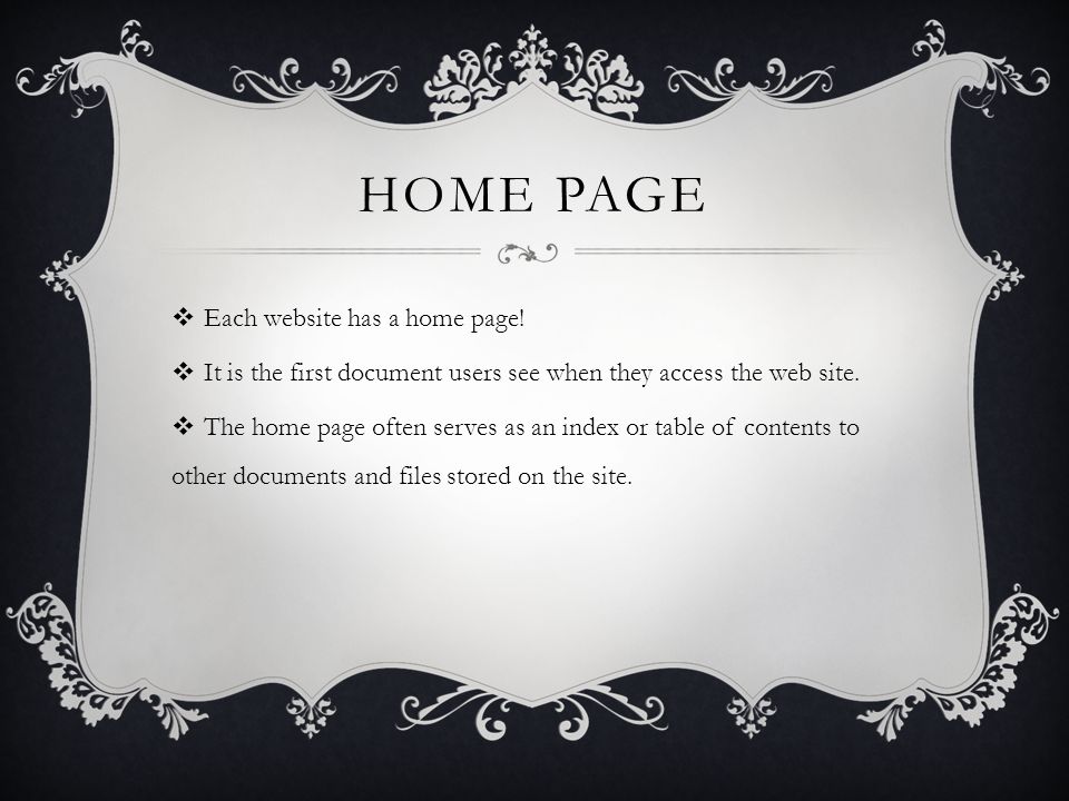 HOME PAGE  Each website has a home page.