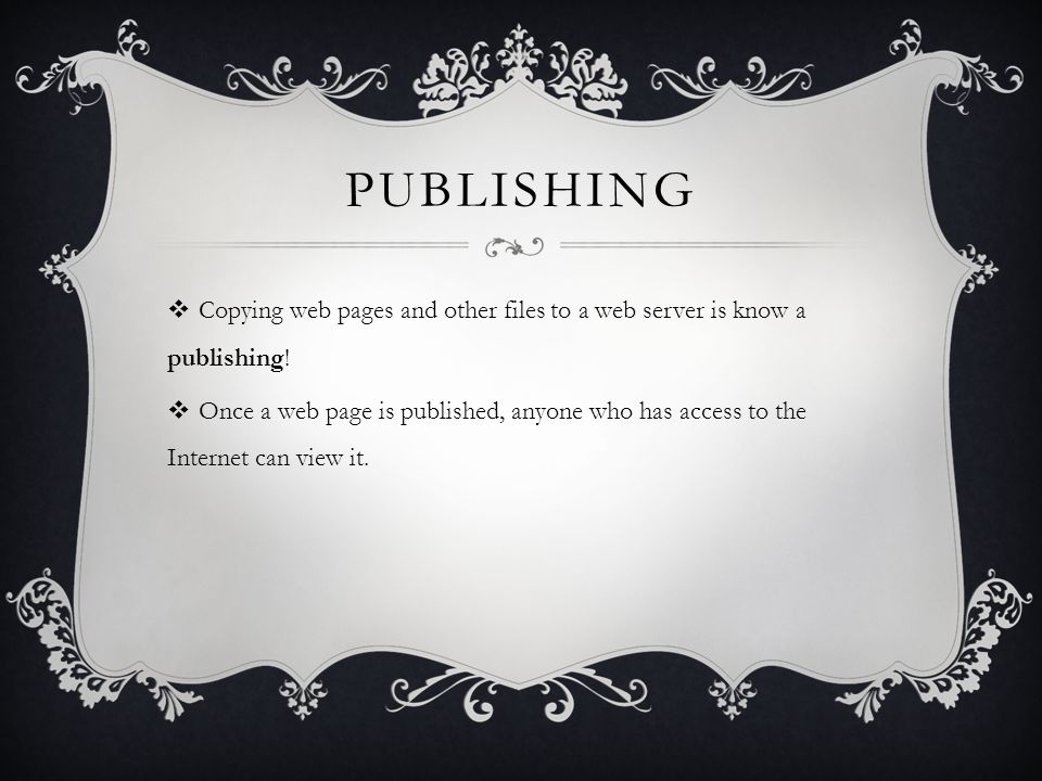 PUBLISHING  Copying web pages and other files to a web server is know a publishing.