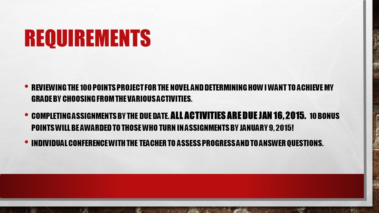 REQUIREMENTS REVIEWING THE 100 POINTS PROJECT FOR THE NOVEL AND DETERMINING HOW I WANT TO ACHIEVE MY GRADE BY CHOOSING FROM THE VARIOUS ACTIVITIES.