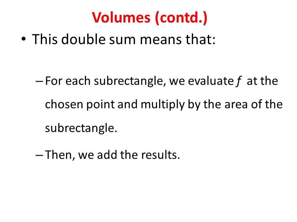 This double sum means that: – For each subrectangle, we evaluate f at the chosen point and multiply by the area of the subrectangle.