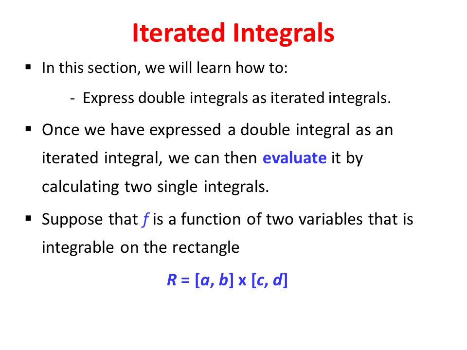  In this section, we will learn how to: - Express double integrals as iterated integrals.
