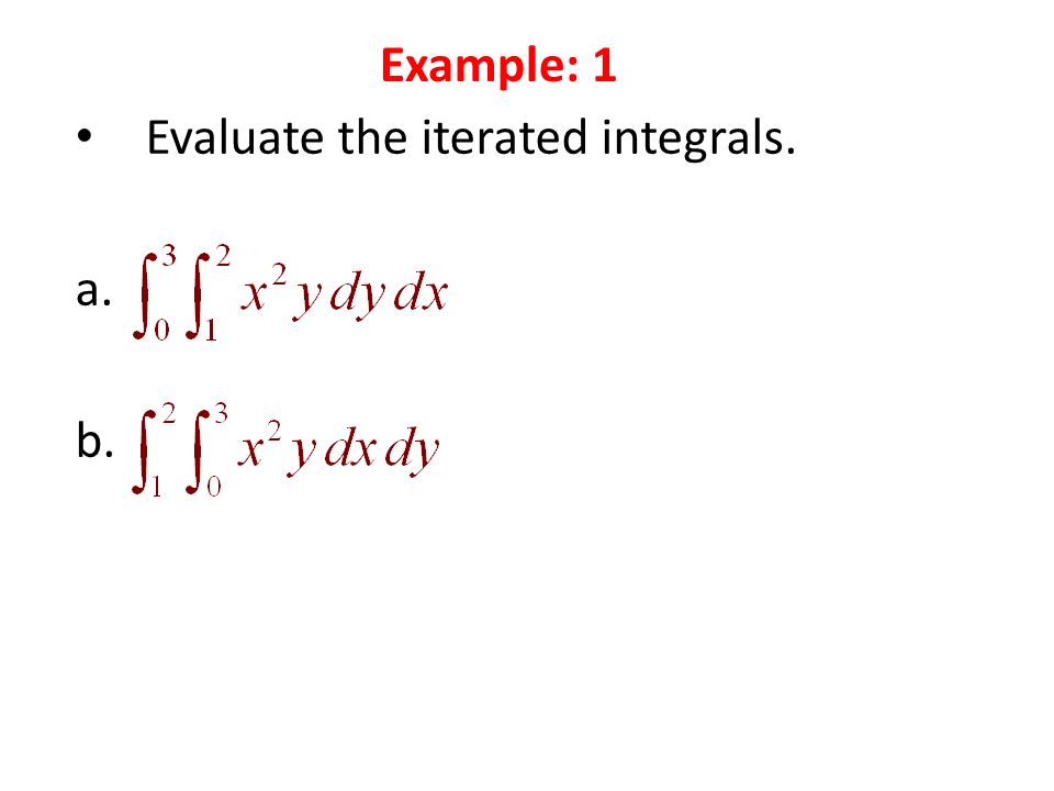 Evaluate the iterated integrals. a. b. Example: 1