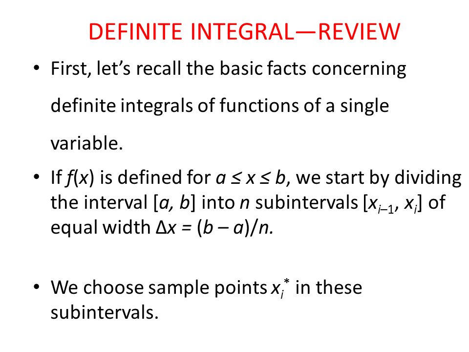 DEFINITE INTEGRAL—REVIEW First, let’s recall the basic facts concerning definite integrals of functions of a single variable.
