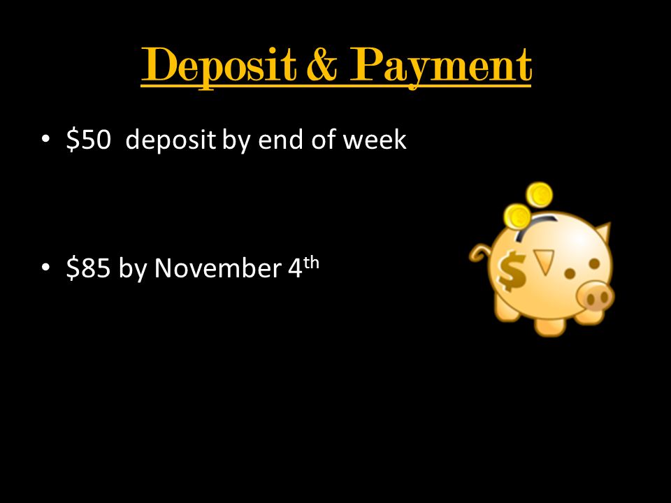 Deposit & Payment $50 deposit by end of week $85 by November 4 th