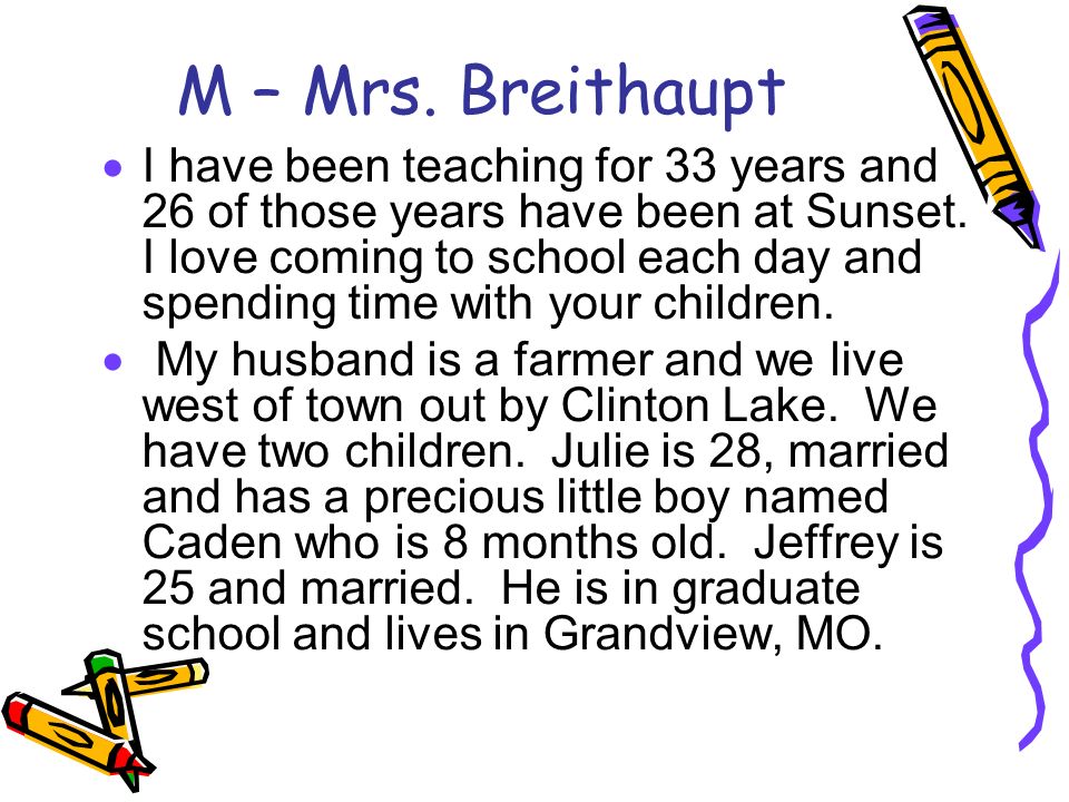M – Mrs. Breithaupt  I have been teaching for 33 years and 26 of those years have been at Sunset.