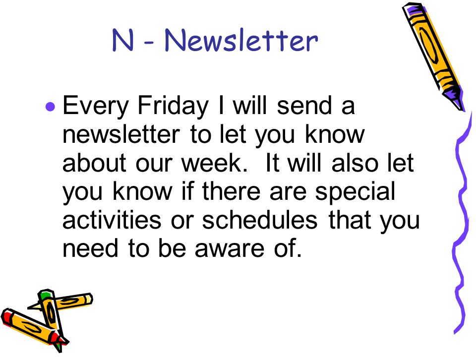 N - Newsletter  Every Friday I will send a newsletter to let you know about our week.