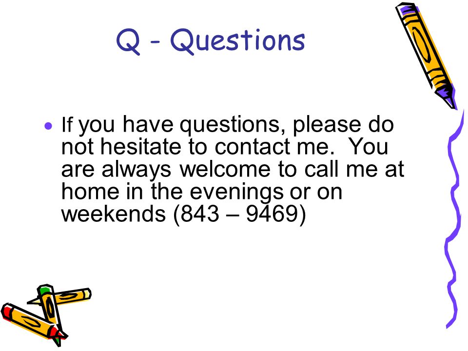 Q - Questions  If you have questions, please do not hesitate to contact me.
