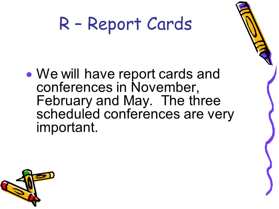 R – Report Cards  We will have report cards and conferences in November, February and May.