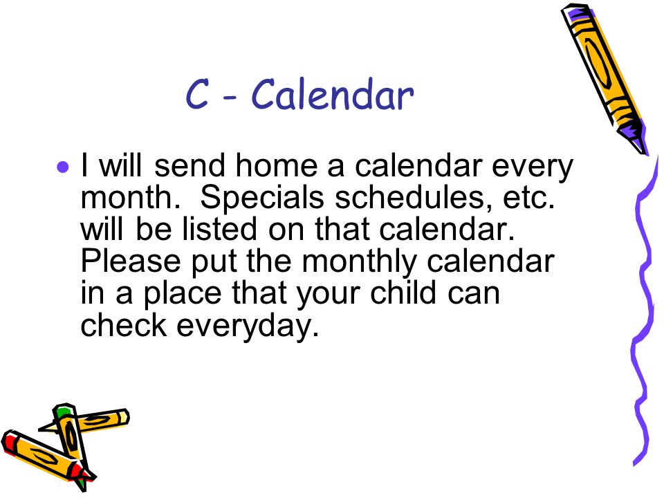 C - Calendar  I will send home a calendar every month.