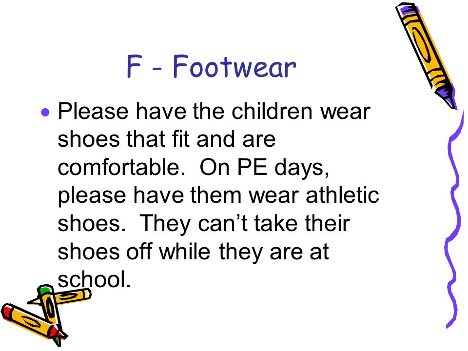 F - Footwear  Please have the children wear shoes that fit and are comfortable.