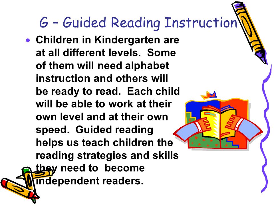 G – Guided Reading Instruction  Children in Kindergarten are at all different levels.