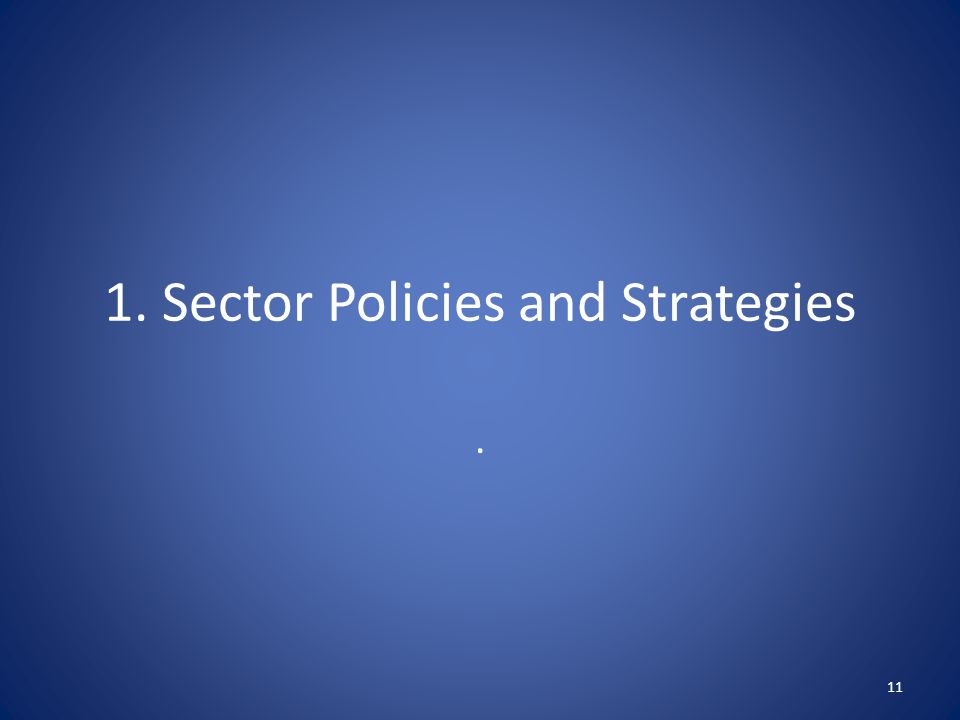 1. Sector Policies and Strategies. 11