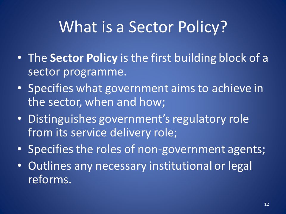 What is a Sector Policy. The Sector Policy is the first building block of a sector programme.