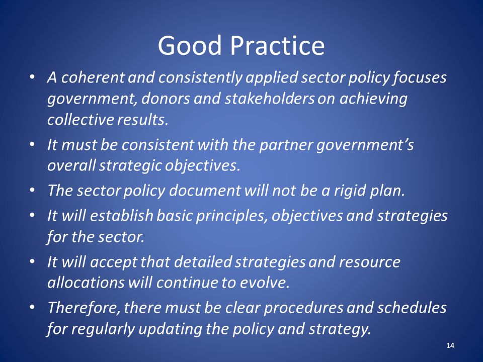 Good Practice A coherent and consistently applied sector policy focuses government, donors and stakeholders on achieving collective results.