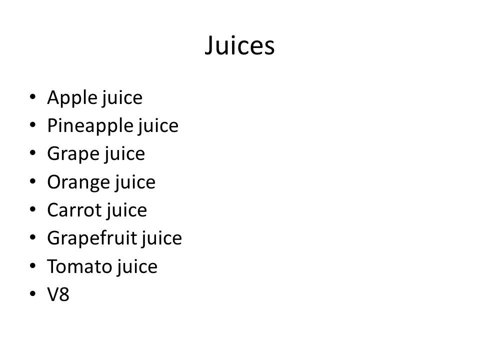 Juices Apple juice Pineapple juice Grape juice Orange juice Carrot juice Grapefruit juice Tomato juice V8