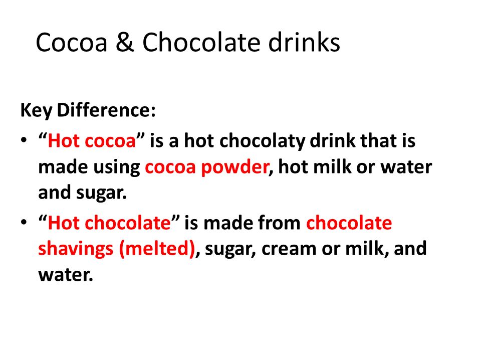 Cocoa & Chocolate drinks Key Difference: Hot cocoa is a hot chocolaty drink that is made using cocoa powder, hot milk or water and sugar.