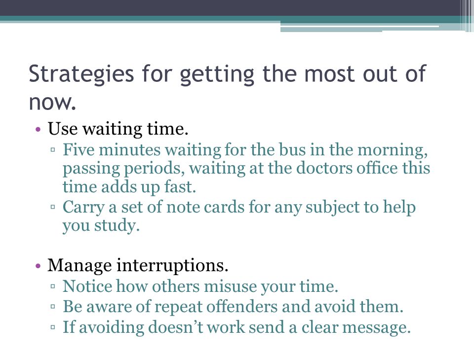 Strategies for getting the most out of now. Use waiting time.