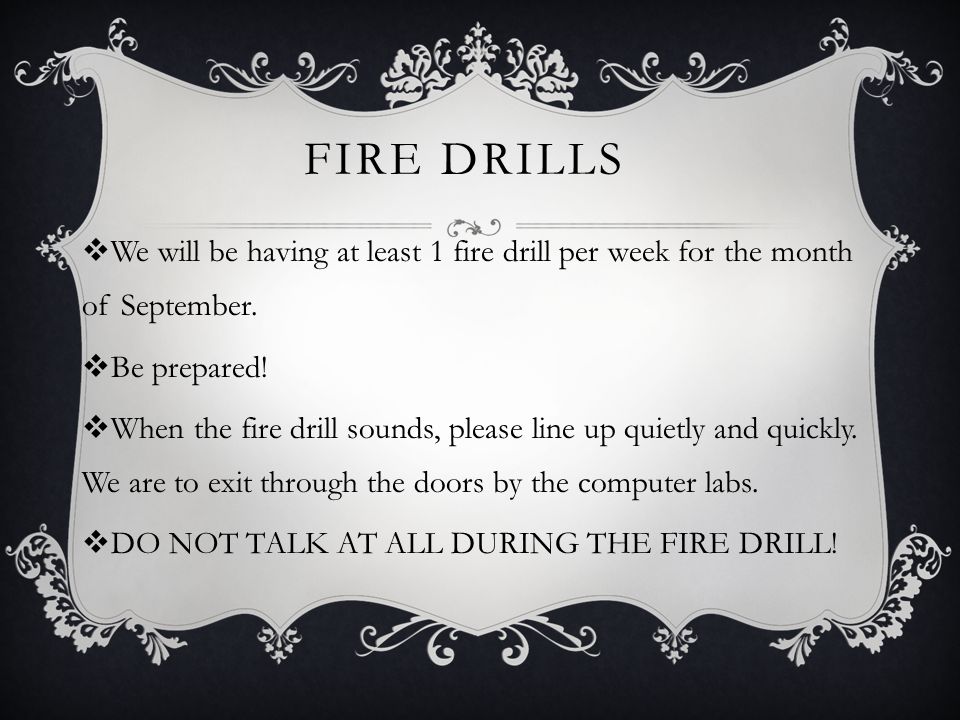 FIRE DRILLS  We will be having at least 1 fire drill per week for the month of September.