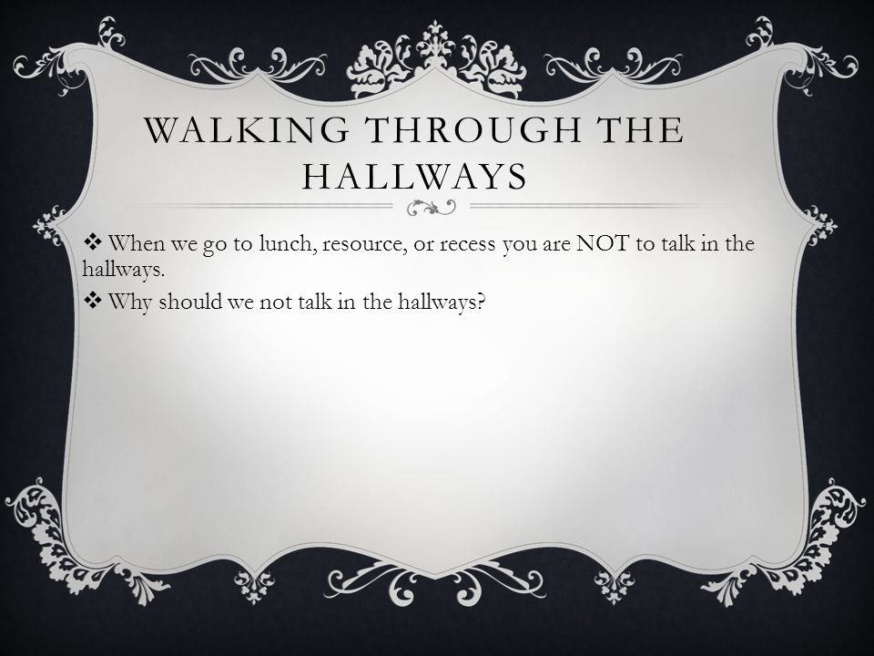 WALKING THROUGH THE HALLWAYS  When we go to lunch, resource, or recess you are NOT to talk in the hallways.