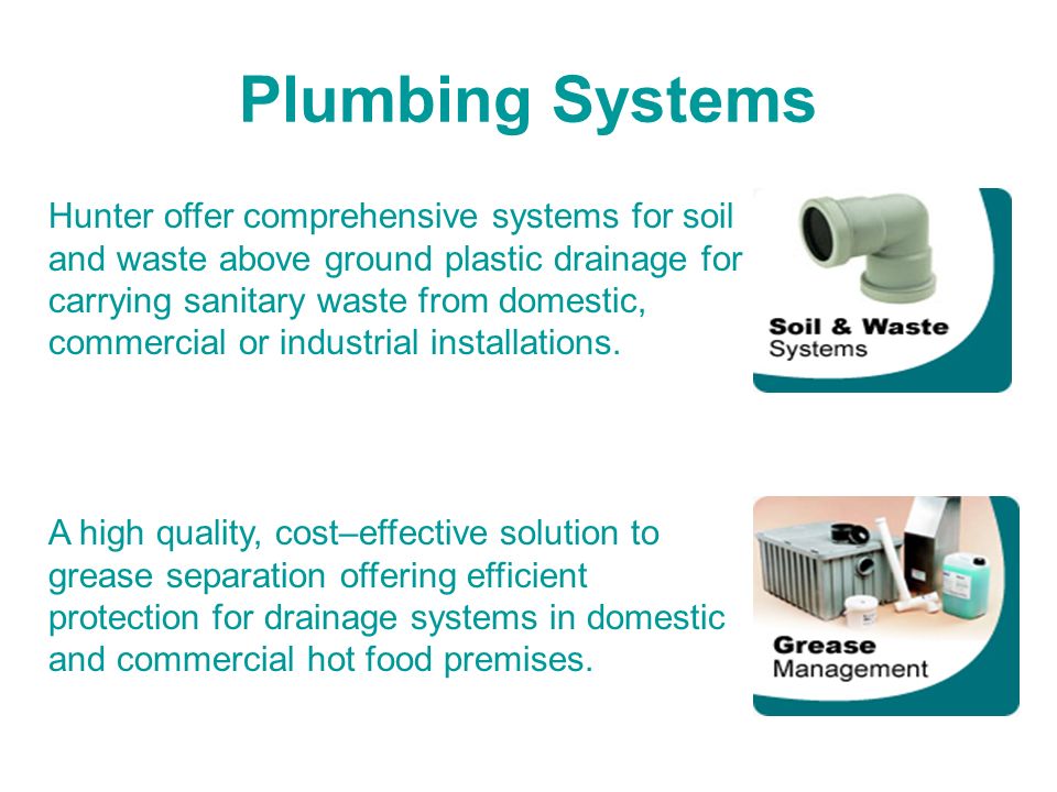 Plumbing Systems Hunter offer comprehensive systems for soil and waste above ground plastic drainage for carrying sanitary waste from domestic, commercial or industrial installations.