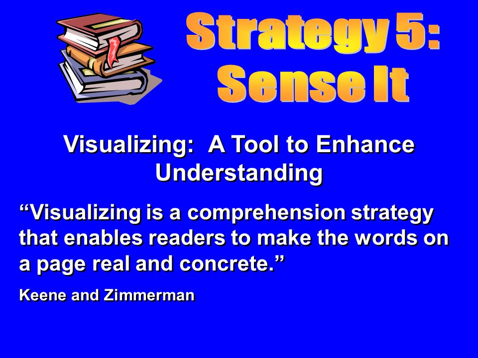Visualizing: A Tool to Enhance Understanding Visualizing is a comprehension strategy that enables readers to make the words on a page real and concrete. Keene and Zimmerman Visualizing: A Tool to Enhance Understanding Visualizing is a comprehension strategy that enables readers to make the words on a page real and concrete. Keene and Zimmerman
