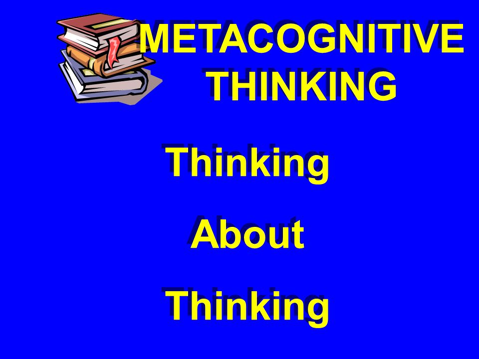 Thinking About Thinking About Thinking METACOGNITIVE THINKING
