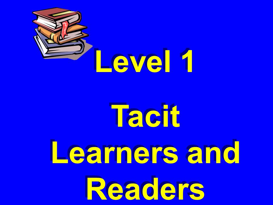 Level 1 Tacit Learners and Readers Level 1 Tacit Learners and Readers