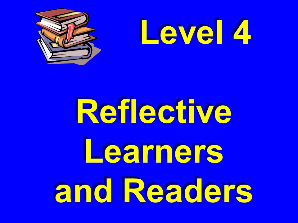 Level 4 Reflective Learners and Readers Level 4 Reflective Learners and Readers