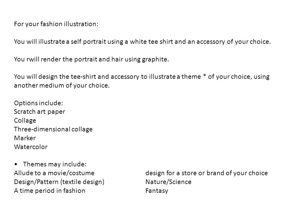 For your fashion illustration: You will illustrate a self portrait using a white tee shirt and an accessory of your choice.