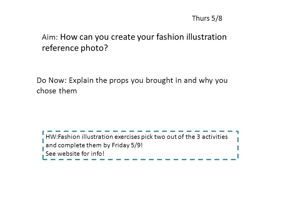 Thurs 5/8 Aim: How can you create your fashion illustration reference photo.