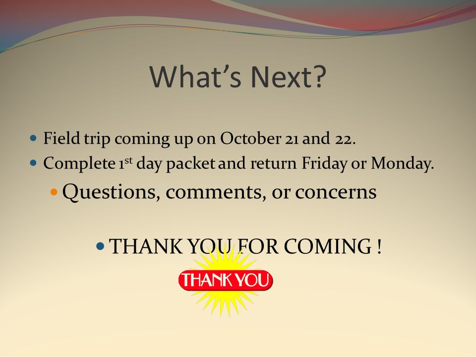 What’s Next. Field trip coming up on October 21 and 22.