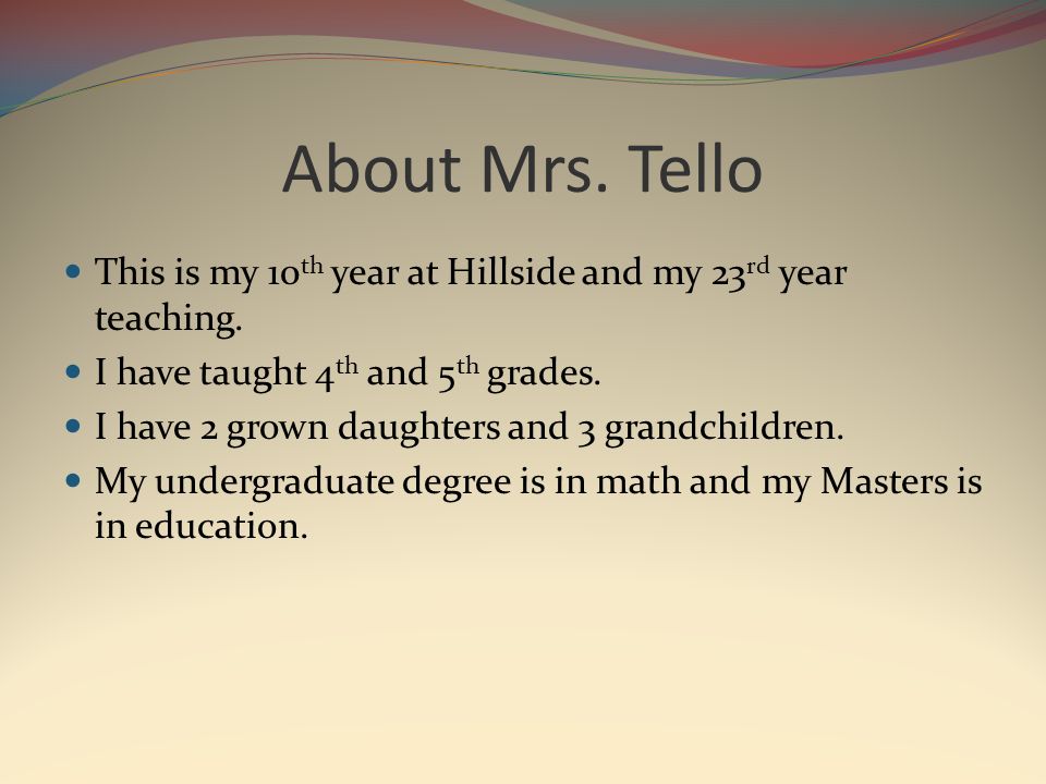 About Mrs. Tello This is my 10 th year at Hillside and my 23 rd year teaching.