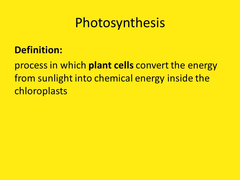 Photosynthesis Definition: process in which plant cells convert the energy from sunlight into chemical energy inside the chloroplasts