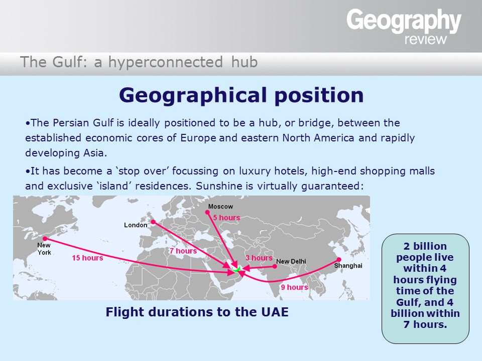 The Gulf: a hyperconnected hub Geographical position The Persian Gulf is ideally positioned to be a hub, or bridge, between the established economic cores of Europe and eastern North America and rapidly developing Asia.