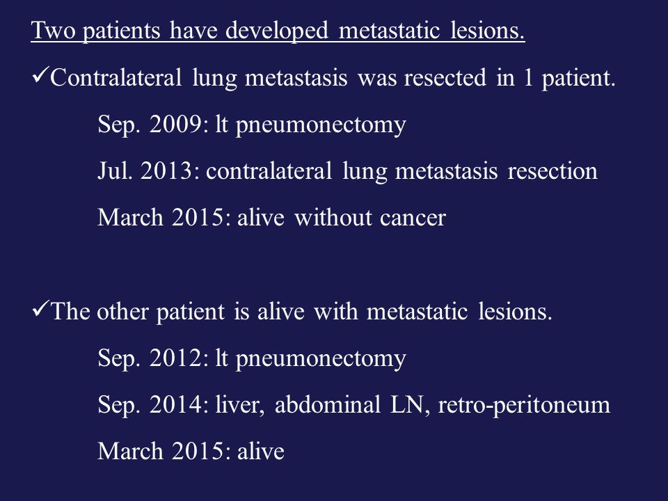 Two patients have developed metastatic lesions.