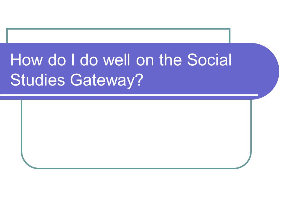 How do I do well on the Social Studies Gateway