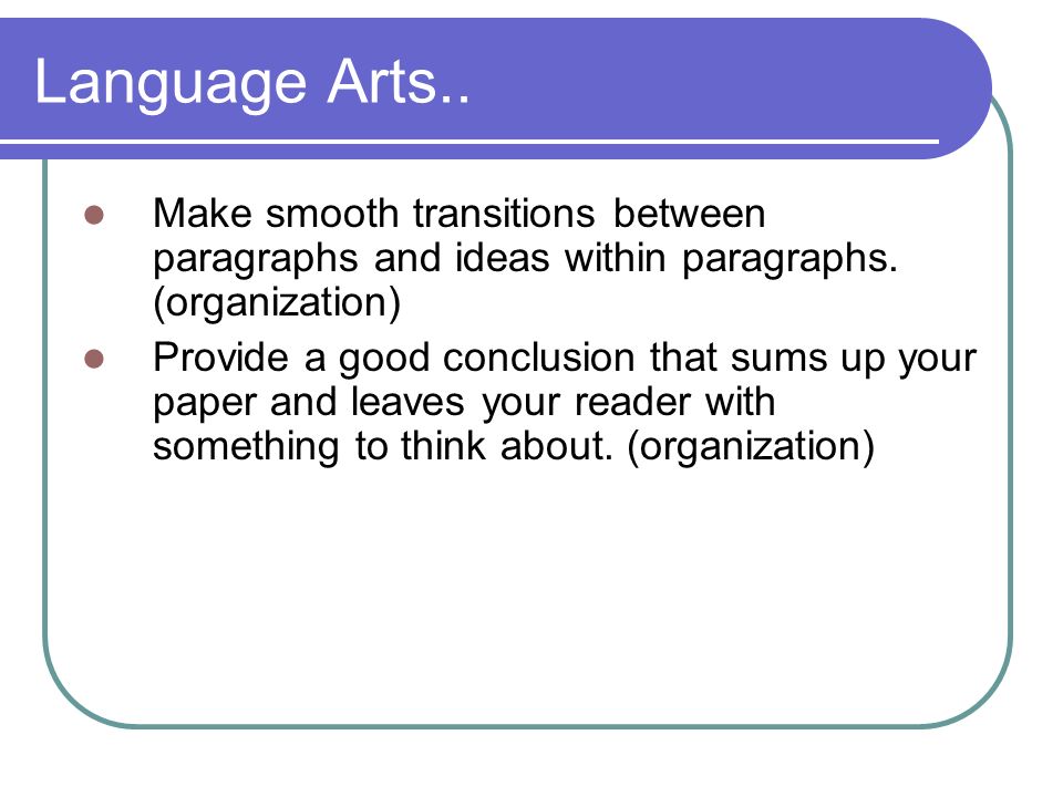 Language Arts.. Make smooth transitions between paragraphs and ideas within paragraphs.
