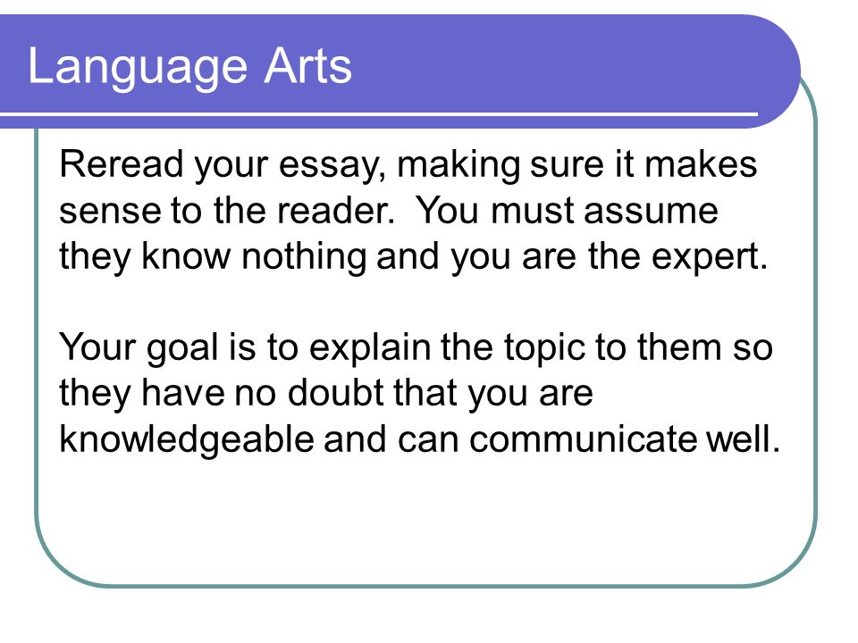 Language Arts Reread your essay, making sure it makes sense to the reader.
